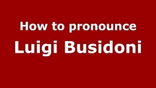 How to pronounce Luigi Busidoni
