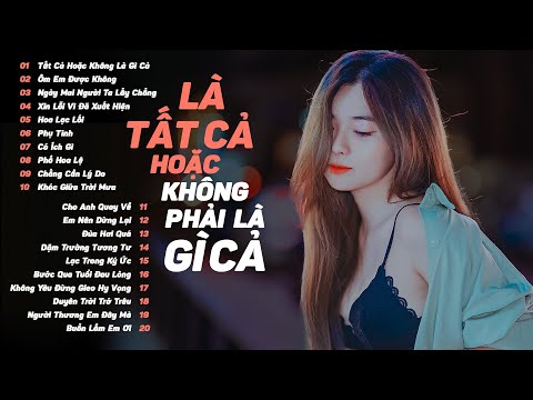 Cuối Cùng Thì Mình Gọi Nhau Là Tất Cả Hoặc Không Là Gì Cả | 20 Bài Hát Nhạc Trẻ Hay Nhất 2023