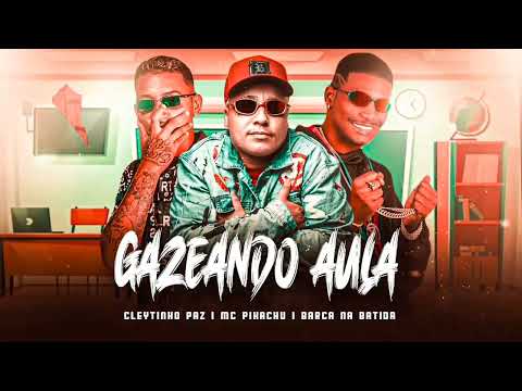 CLEYTINHO PAZ, BARCA NA BATIDA E MC PIKACHU = GAZEANDO AULA