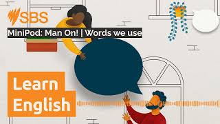 MiniPod: Man On! | Words we use | SBS Learn English