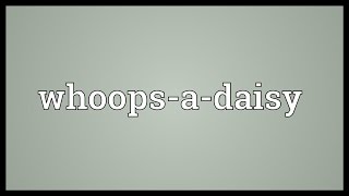 Whoops-a-daisy Meaning