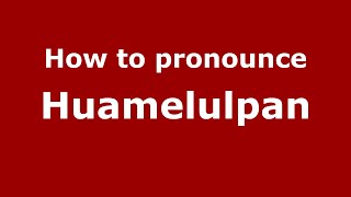 How to pronounce Huamelulpan