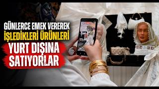 Günlerce Emek Vererek İşledikleri Ürünleri Yurt Dışına Satıyorlar