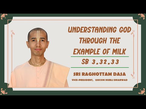 Understanding God through the example of Milk | SB 3.32.33 | Raghottam Dasa | 07-12-2024