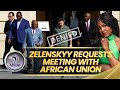 Zelenskyy Begs African Union For a Face-to-Face Meeting But They Said No