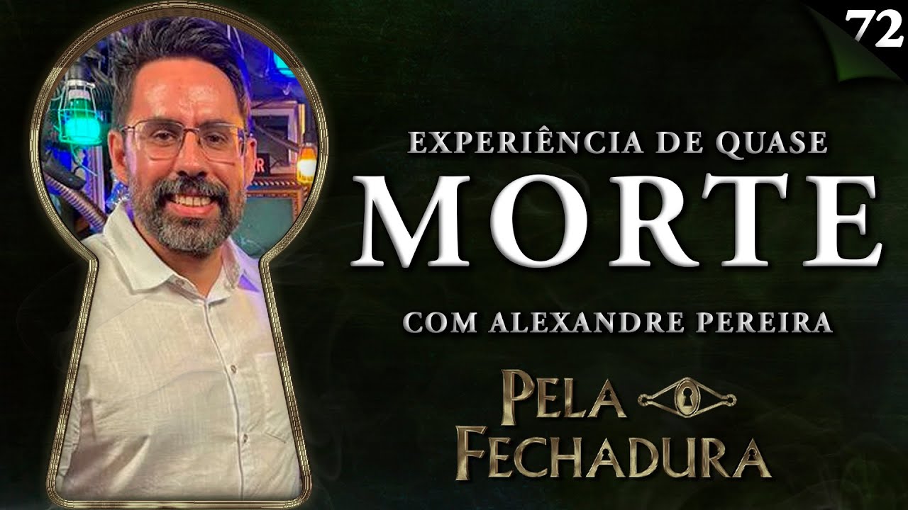 EQM: EXPERIÊNCIA DE QUASE MORTE COM ALEXANDRE PEREIRA - Pela Fechadura #072