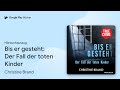 „Bis er gesteht: Der Fall der toten Kinder“ von Christine Brand · Hörbuchauszug