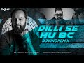 Dilli Se Hu Bc Remix - DJ KING