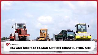Day and night at Ca Mau Airport construction site | Vietnam Today