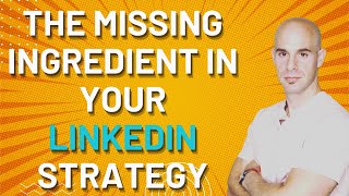 THE MISSING INGREDIENT IN YOUR LINKEDIN STRATEGY