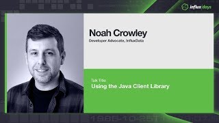 Noah Crowley [InfluxData] | Using the Java Client Library | InfluxDays London 20