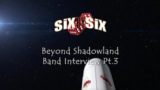 SiX By SiX - 'Beyond Shadowland' Band Interview, Part 3