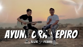 Download lagu Ilux ft Febri - AYUNE ORA SEPIRO ||   mp3