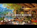 Fresh June Summer Morning at Outdoor Coffee Shop Ambience ☕Relaxing Instrumental Jazz Music for Work