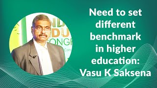 Need to set different benchmark in higher education: Vasu K Saksena image
