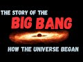 The Story Of The Big Bang How The Universe Began