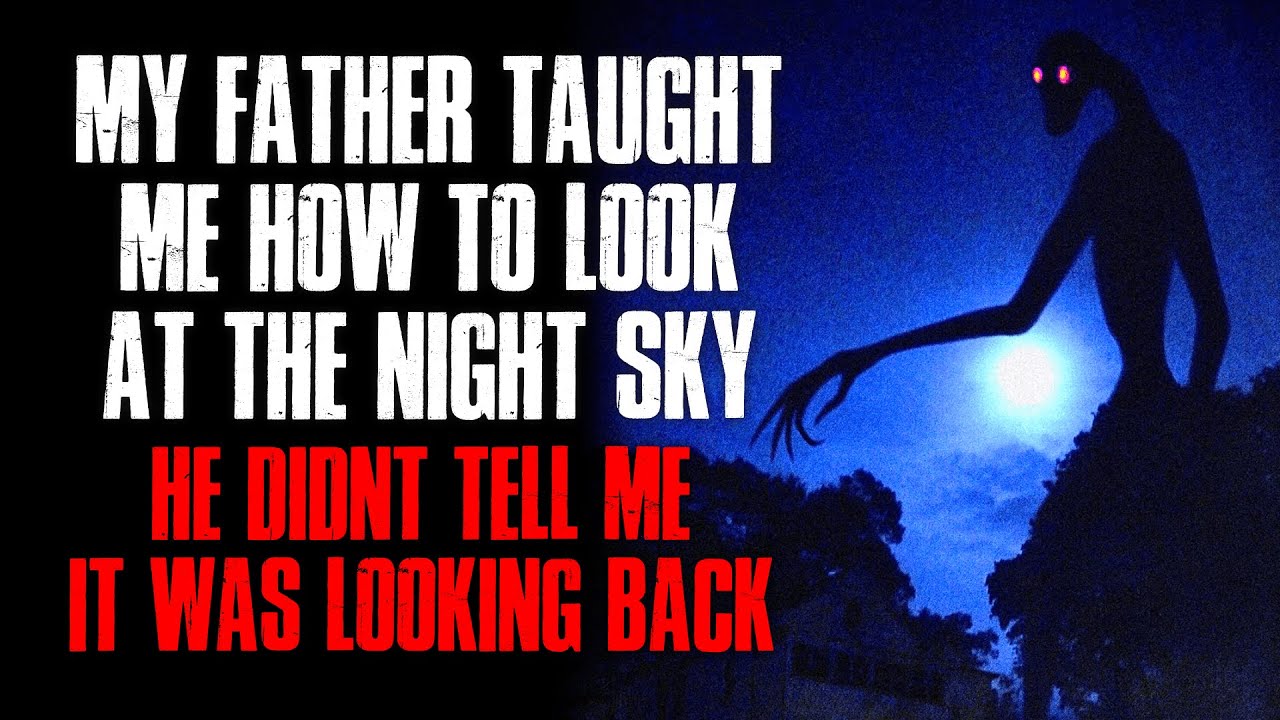 "My Father Taught Me How To Look At The Night Sky, He Didn't Tell Me It Was Looking Back Creepypasta