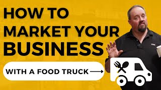 How To Market Your Business With A Food Truck!