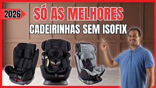 CADEIRINHA SEM ISOFIX É SEGURA? VEJA AS 3 MELHORES DE 2026