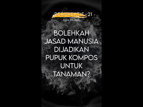 PERSPEKTIF Eps. 21 - BOLEHKAH JASAD MANUSIA DIJADIKAN PUPUK KOMPOS UNTUK TANAMAN?