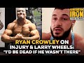 Ryan Crowley On His Injury & Larry Wheels: 