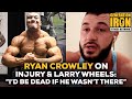 Ryan Crowley On His Injury & Larry Wheels: