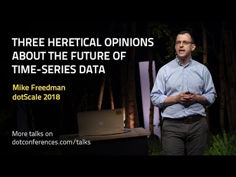 dotScale 2018 - Mike Freedman - Three heretical opinions about the future of time-series data