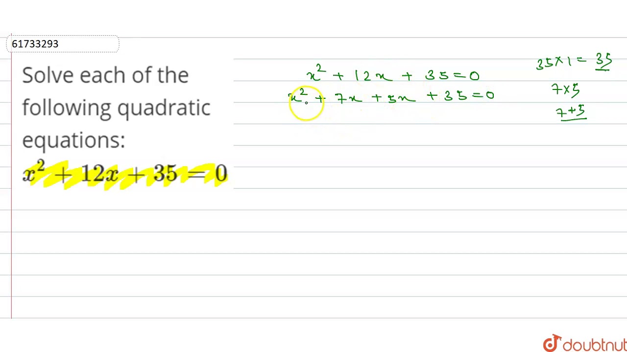 Solve each of the following quadratic equations: `x^(2)+12x+35=0`