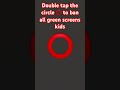 Tap the circle ⭕️ to ban all green screens kids #likeandsubscribe
