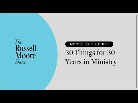 30 Things for 30 Years in Ministry | The Russell Moore Show