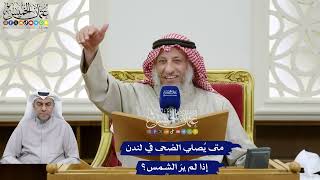 381 - متى يُصلي الضحى في لندن إذا لم يرَ الشمس؟ - عثمان الخميس