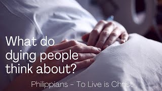 What do dying people think about? Philippians 2:26-28