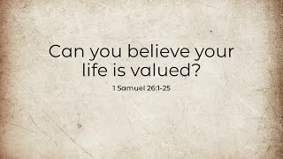 Can you believe your life is valued - 1 Samuel 26:1-25