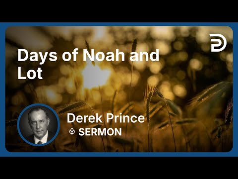 Days of Noah and Lot | Part 3 - Where Are We in Bible Prophecy? | Derek Prince