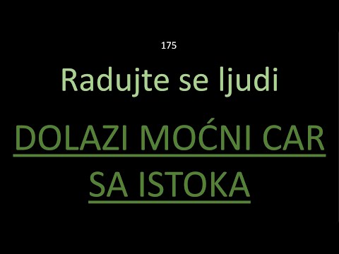 175 POSLEDNJA VREMENA Radujte se ljudi jer dolazi moćni CAR sa Istoka! Zatrće neprijatelje Ostatka!