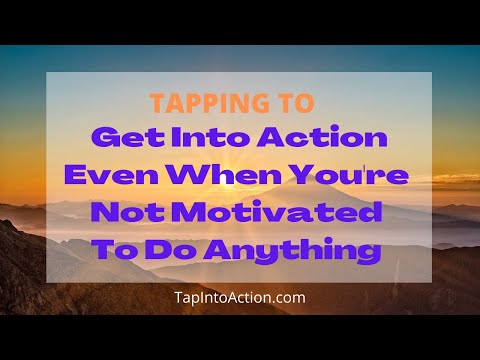 Tapping To Get Into Action Even When You're Not Motivated To Do Anything