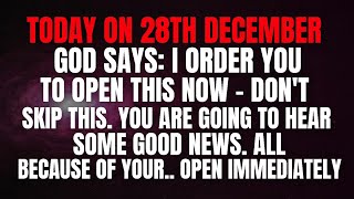 TODAY 28 December, GOD SAYS I ORDER YOU TO OPEN THIS NOW — DON'T SKIP THIS..