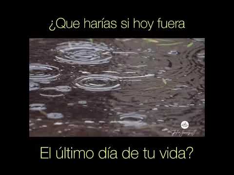 ¿Que harías si hoy fuera tu último día en este mundo?