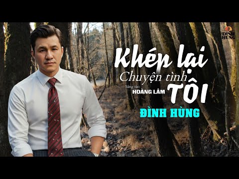 Ca Khúc Mới: KHÉP LẠI CHUYỆN TÌNH TÔI ✓ Sáng Tác: Hoàng Lâm ✓ Trình Bày: Đình Hùng (Buồn Tê Tái Lòng