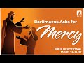 99. Bartimaeus Asks for Mercy - Mark 10:46-49