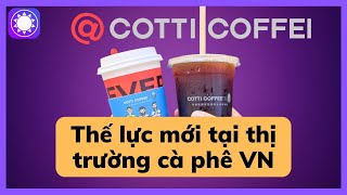 Cotti Coffee - Thế lực mới tại thị trường cà phê Việt Nam