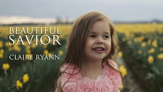 Beautiful Savior - Easter Hymn by Claire Ryann at 4-Years-Old #PrinceOfPeace
