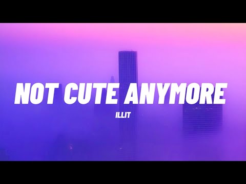 ILLIT (아일릿) &lsquo;NOT CUTE ANYMORE&rsquo; Lyrics