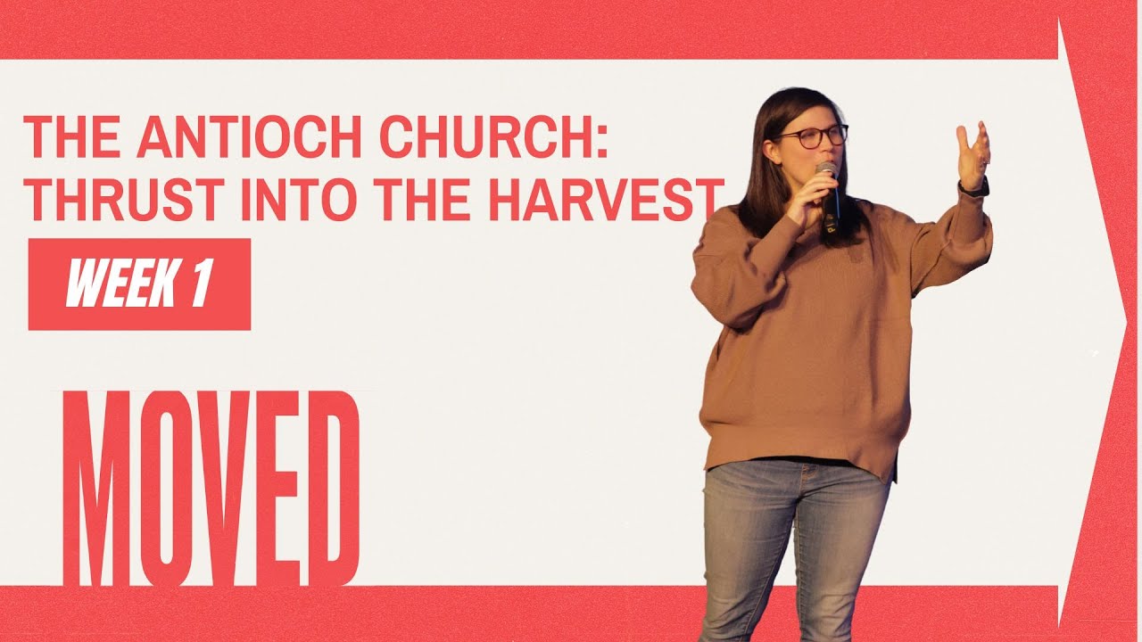 Moved Week 1: The Antioch Church- Thrust into the Harvest
