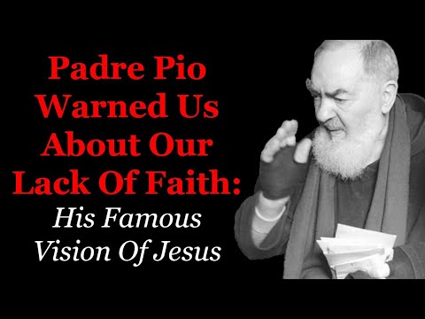 Padre Pio Warned Us About Our Lack Of Faith: His Famous Vision Of Jesus