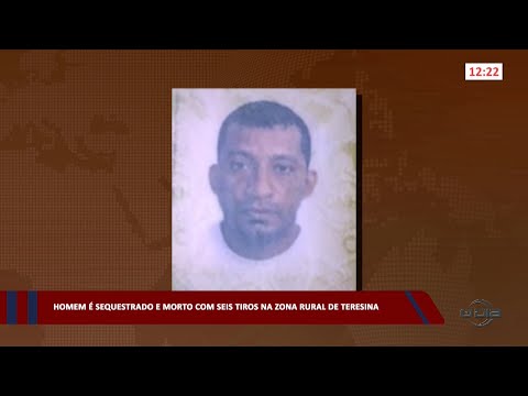 Homem é sequestrado e morto com seis tiros na zona rural de Teresina 22 03 2023