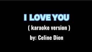 I Love You (a) -karaoke version,lyrics ,by: Celine Dion