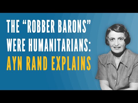 The "Robber Barons" Were Humanitarians:  Ayn Rand Explains