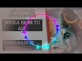 BHOLA EK BR TU AJIYA HARD BASS DJ SONGS 2023