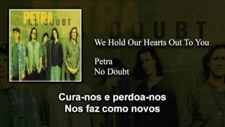 Petra - We Hold Our Hearts Out To You (Tradução)